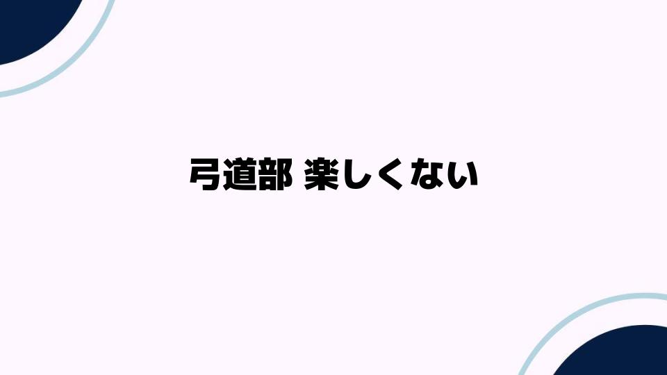 弓道部 楽しくない理由とその解決策